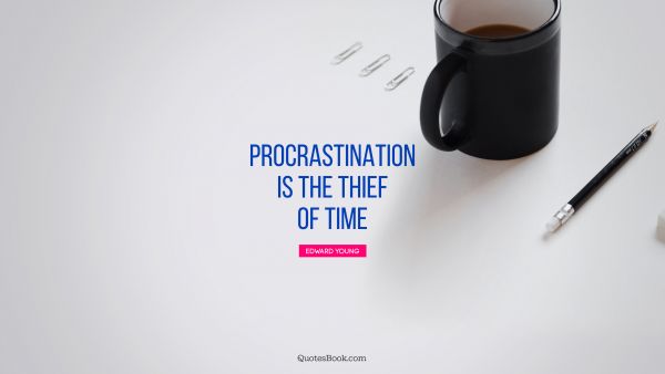 QUOTES BY Quote - Procrastination is the thief of time. Edward Young