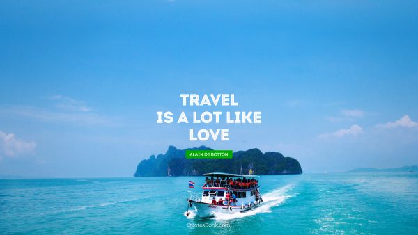 Search Results Quote - Travel is a lot like love. Alain de Botton