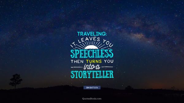 Search Results Quote - Traveling: It leaves you speechless then turns you into a storyteller. Ibn Battuta