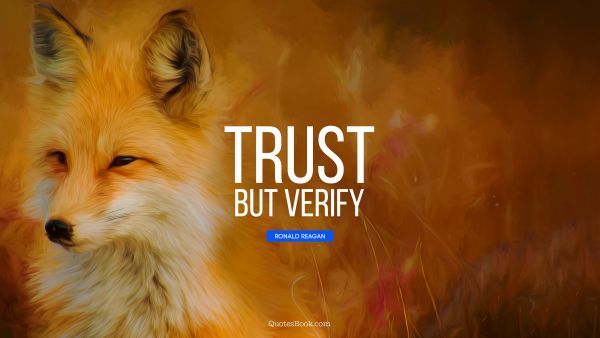 QUOTES BY Quote - Trust, but verify. Ronald Reagan