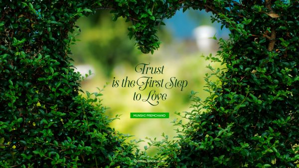 Trust Quote - Trust is the first step to love. Munshi Premchand