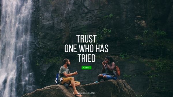 Trust Quote - Trust one who has tried. Virgil