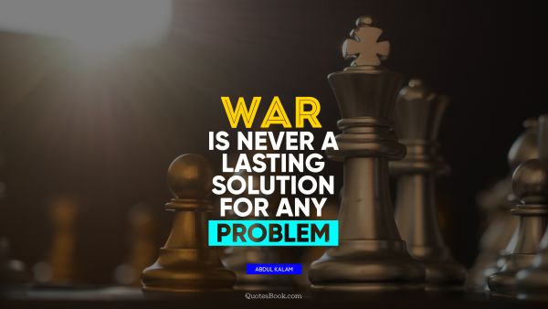 War Quote - War is never a lasting solution for any problem. Abdul Kalam