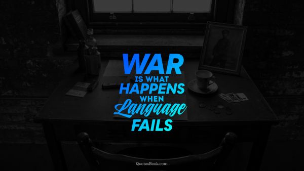 POPULAR QUOTES Quote - War is what happens when language fails. Unknown Authors