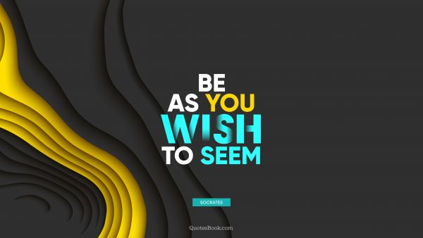 Be as you wish to seem