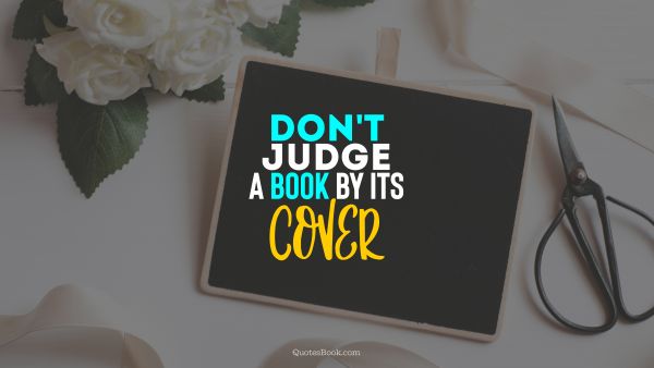 Wisdom Quote - Don't judge a book by its cover. Unknown Authors