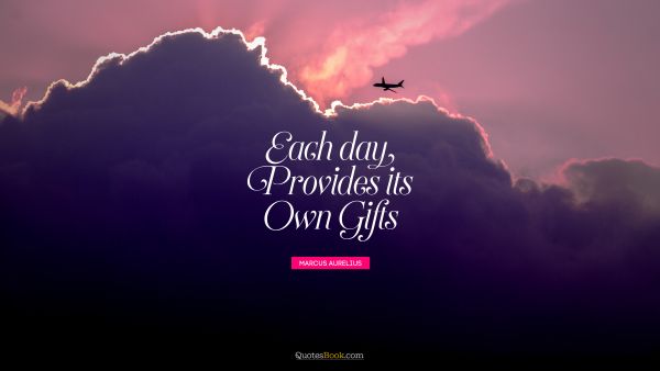 Wisdom Quote - Each day provides its own gifts. Marcus Aurelius