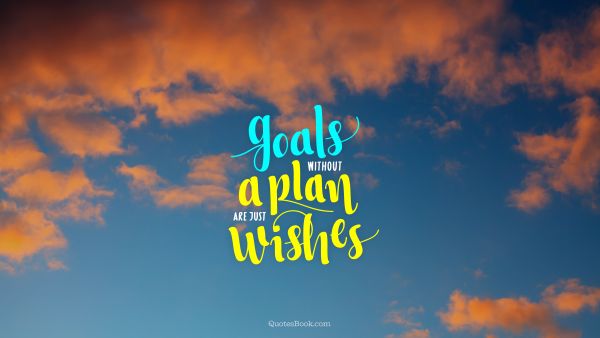 Wisdom Quote - Goals without a plan are just wishes. Unknown Authors