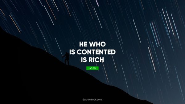 Wisdom Quote - He who is contented is rich. Lao Tzu