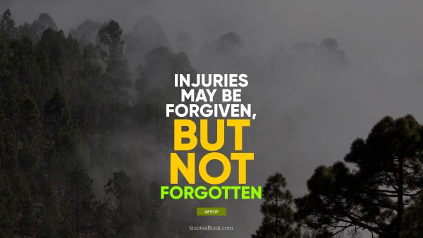 QUOTES BY Quote - Injuries may be forgiven, but not forgotten. Aesop