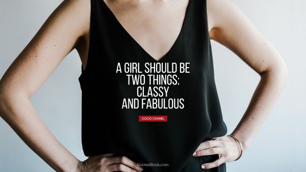 A girl should be two things: classy and fabulous