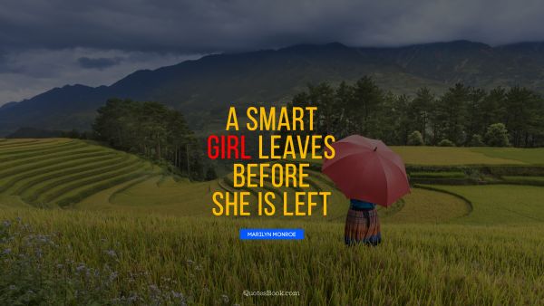 QUOTES BY Quote - A smart girl leaves before she is left. Marilyn Monroe