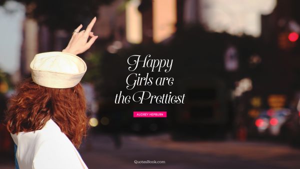 Women Quote - Happy girls are the prettiest. Audrey Hepburn