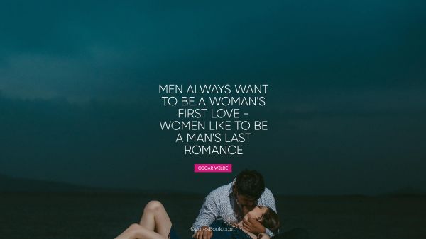 Search Results Quote - Men always want to be a woman's first love - women like to be a man's last romance. Oscar Wilde