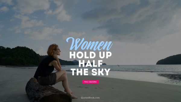 Women Quote - Women hold up half the sky. Mao Zedong