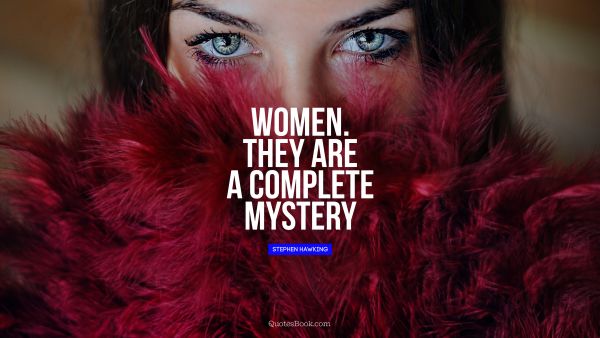QUOTES BY Quote - Women. They are a complete mystery. Stephen Hawking