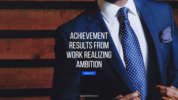 QUOTES BY Quote - Achievement results from work realizing ambition. Adam Ant
