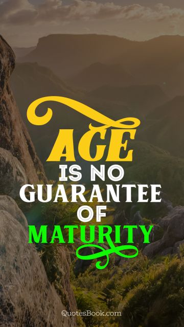 Age Quote - Age is no guarantee of maturity. Unknown Authors