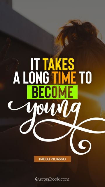 QUOTES BY Quote - It takes a long time to become young. Pablo Picasso