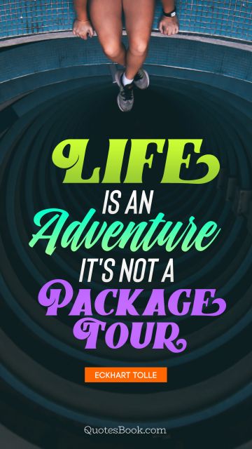 RECENT QUOTES Quote - Life is an adventure it's not a package tour. Eckhart Tolle