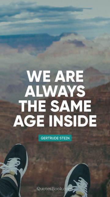 QUOTES BY Quote - We are always the same age inside. Unknown Authors