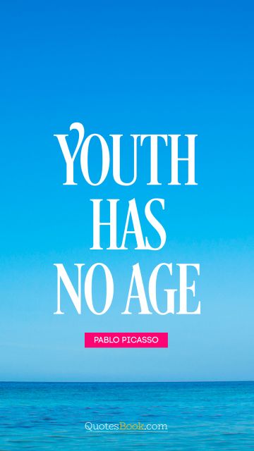 RECENT QUOTES Quote - Youth has no age. Pablo Picasso