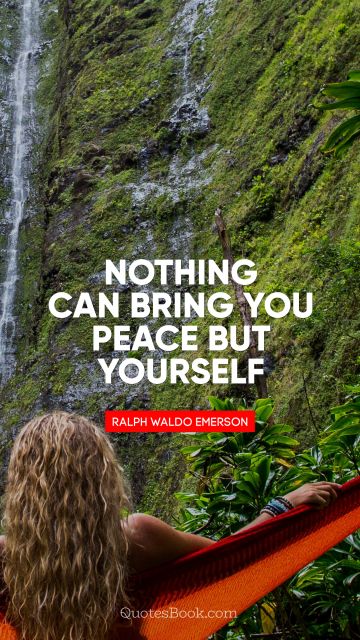 QUOTES BY Quote - Nothing can bring you peace but yourself. Ralph Waldo Emerson