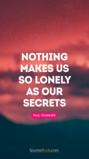 QUOTES BY Quote - Nothing makes us so lonely as our secrets. Paul Tournier