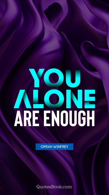 QUOTES BY Quote - You alone are enough. Oprah Winfrey