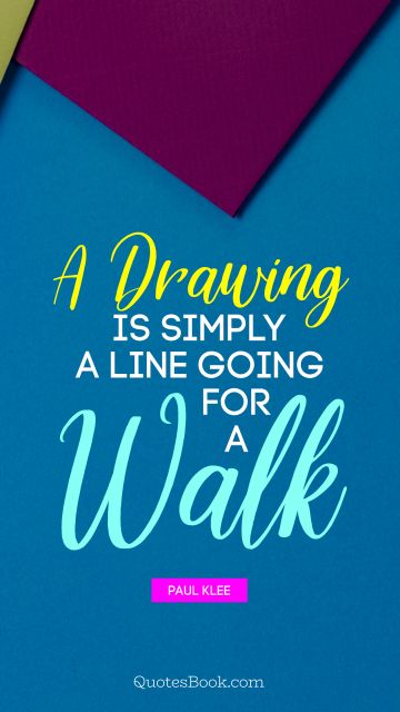 QUOTES BY Quote - A drawing is simply a line going for a walk. Paul Klee
