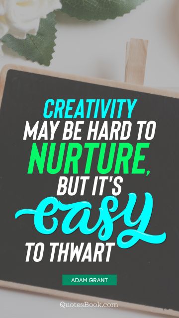 QUOTES BY Quote - Creativity may be hard to nurture, but it's easy to thwart. Adam Grant