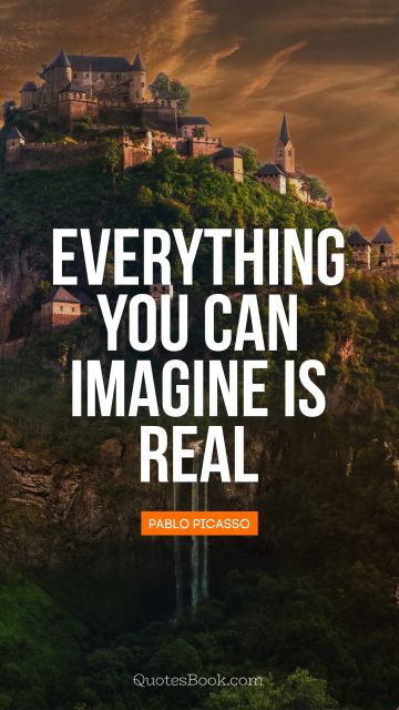 Art Quote - Everything you can imagine is real. Pablo Picasso