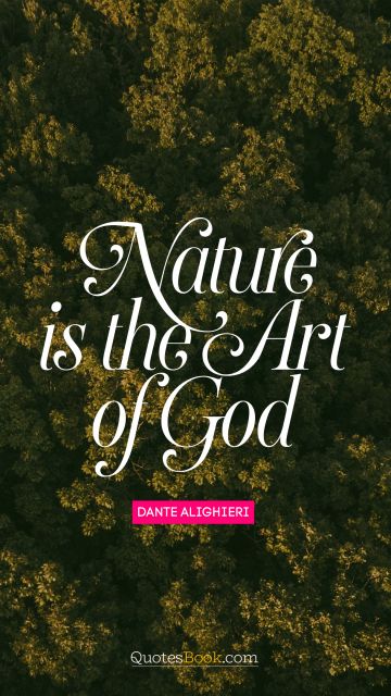 Art Quote - Nature is the art of God. Dante Alighieri 
