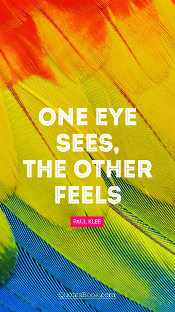 RECENT QUOTES Quote - One eye sees, the other feels. Paul Klee