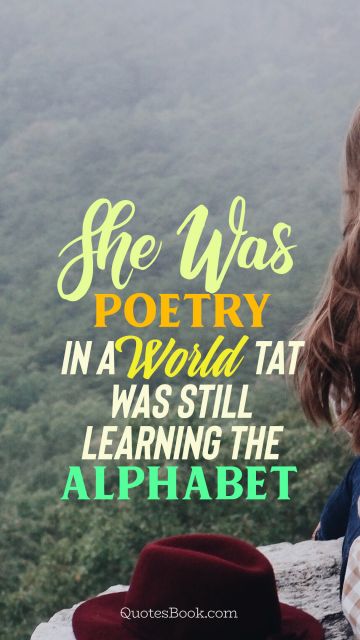 Art Quote - She was poetry in a world tat was still learning the alphabet. Unknown Authors