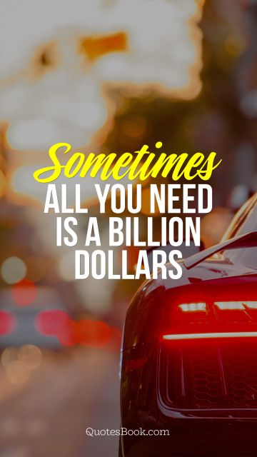 Sometimes all you need is a billion dollars