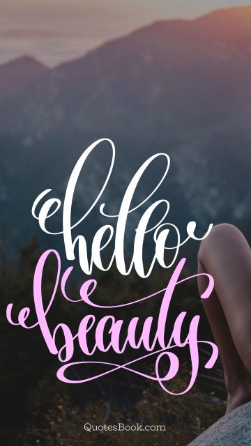 Beauty Quote - Hello beauty. Unknown Authors