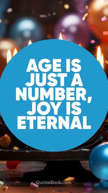 Birthday Quote - Age is just a number, joy is eternal. QuotesBook