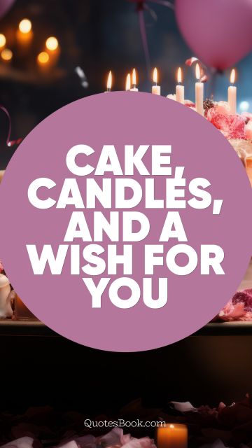 Search Results Quote - Cake, candles, and a wish for you!. QuotesBook