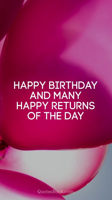 Birthday Quote - Happy Birthday and many happy returns of the day. Unknown Authors