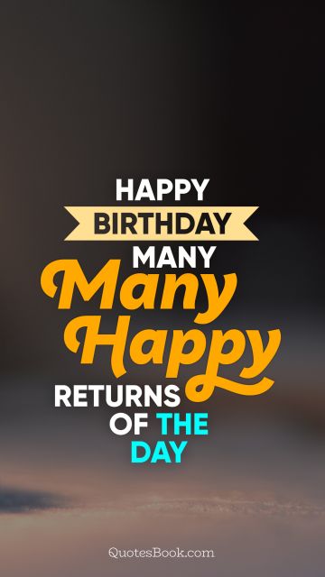 Birthday Quote - Happy Birthday many many happy returns of the day. Unknown Authors