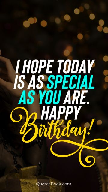 QUOTES BY Quote - I hope today is as special as you are. Happy Birthday!. Unknown Authors