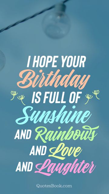Search Results Quote - I hope your birthday is full of sunshine and rainbows and love and laughter. Unknown Authors