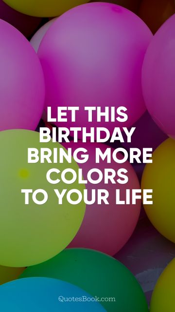 QUOTES BY Quote - Let this Birthday bring more colors to your life. Unknown Authors
