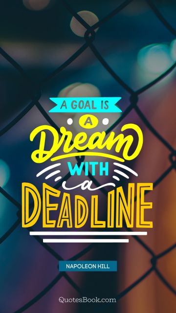 Brainy Quote - A goal is a dream with a deadline. Napoleon Hill