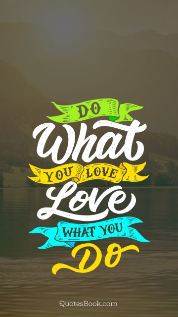 Brainy Quote - Do what you love love what you do. Unknown Authors