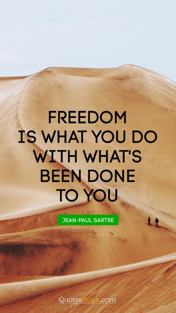 Brainy Quote - Freedom is what you do with what's been done to you. Jean-Paul Sartre