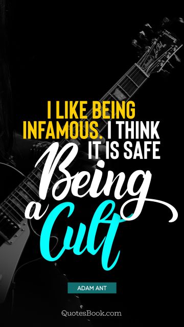 QUOTES BY Quote - I like being infamous. I think it is safe being a cult. Adam Ant