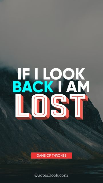 QUOTES BY Quote - If I look back I am lost. George R.R. Martin