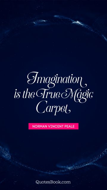 Imagination is the true magic carpet